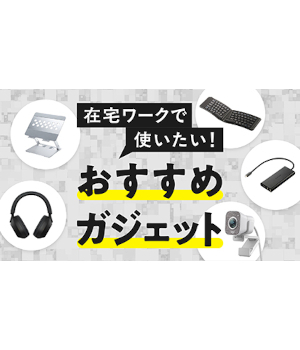 まだまだ続く在宅ワーク 仕事を楽にするなら何をそろえる？ おすすめITガジェットを紹介