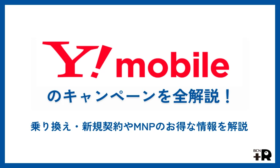 ワイモバイルのキャンペーン最新情報！乗り換え・新規契約で使える特典や適用条件