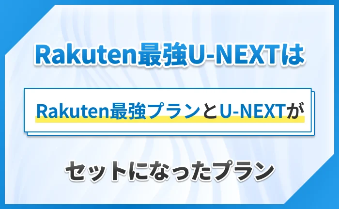 Rakuten最強U-NEXTは、Rakuten最強プランとU-NEXTがセットになったプラン