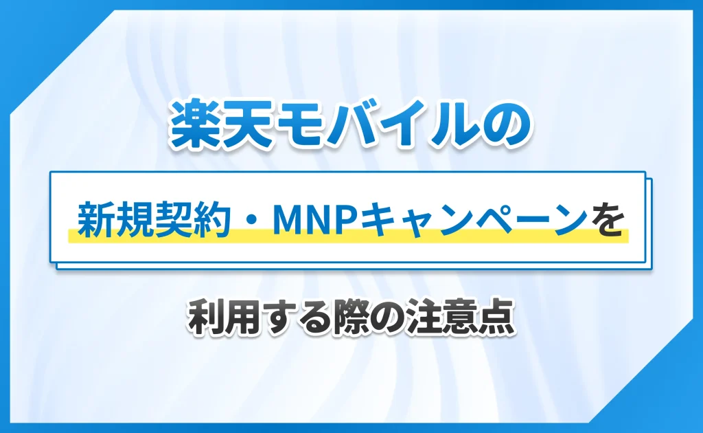 楽天モバイルの新規契約・MNPキャンペーンを利用する際の注意点