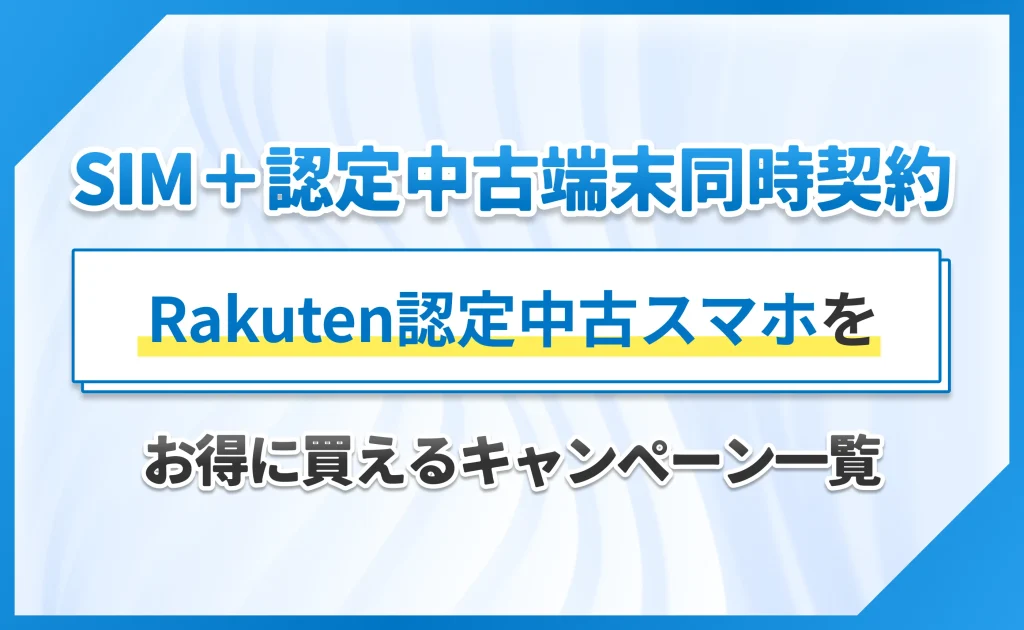 【SIM＋認定中古端末同時契約】Rakuten認定中古スマホをお得に買えるキャンペーン一覧