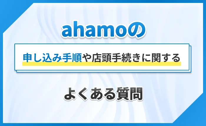 ahamoの申し込み手順や店頭手続きに関するよくある質問