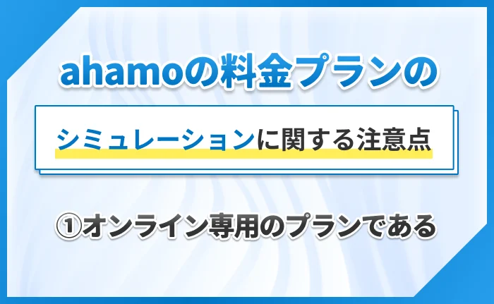 ahamoの料金プランのシミュレーションに関する注意点①オンライン専用のプランである