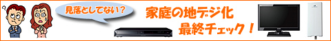 地デジ特集~アンテナをチェック~