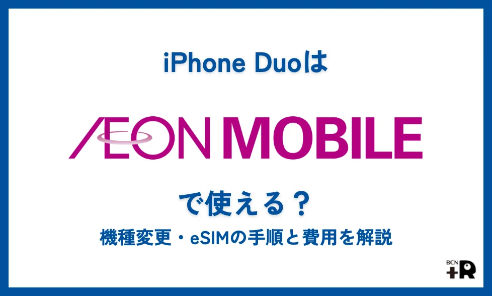 iPhone Duoはイオンモバイルで使える？機種変更・eSIMの手順と費用を解説