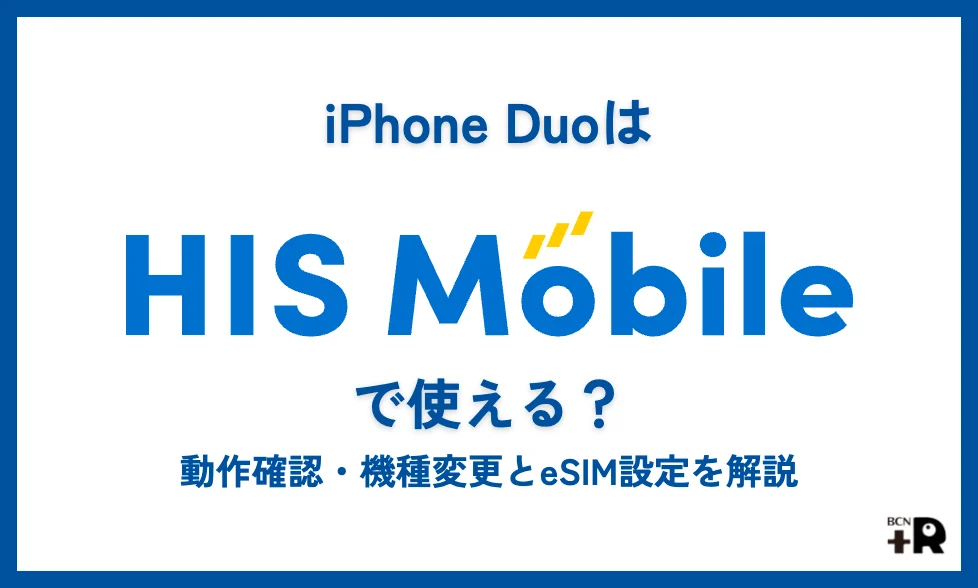iPhone DuoはHISモバイルで使える？動作確認・機種変更とeSIM設定を解説