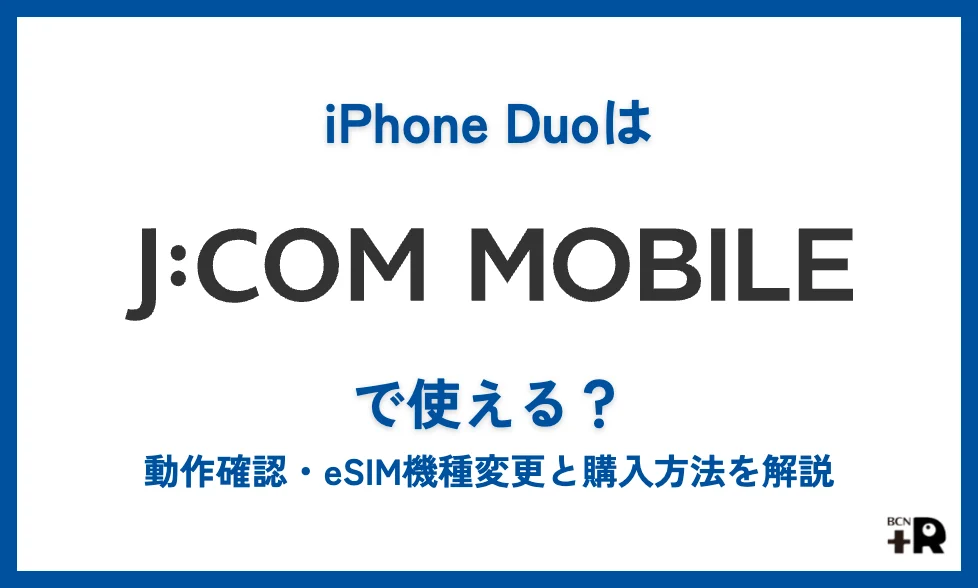 iPhone DuoはJ:COM MOBILEで使える？動作確認・eSIM機種変更と購入方法を解説
