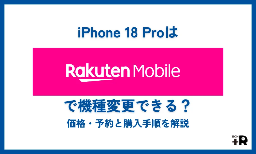 iPhone 18 Proは楽天モバイルで機種変更できる？価格・予約と購入手順