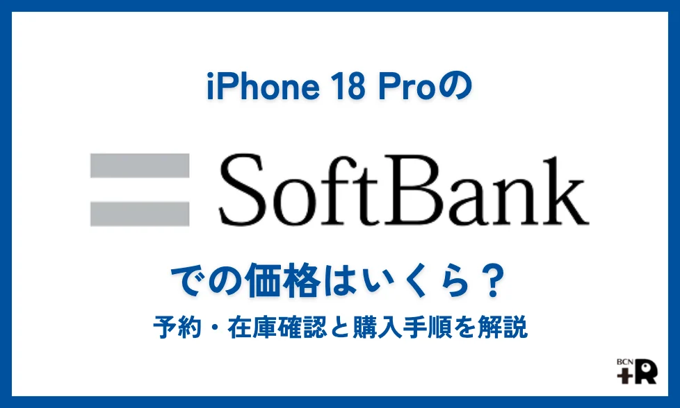 iPhone 18 Proのソフトバンク価格はいくら？予約・在庫確認と購入手順