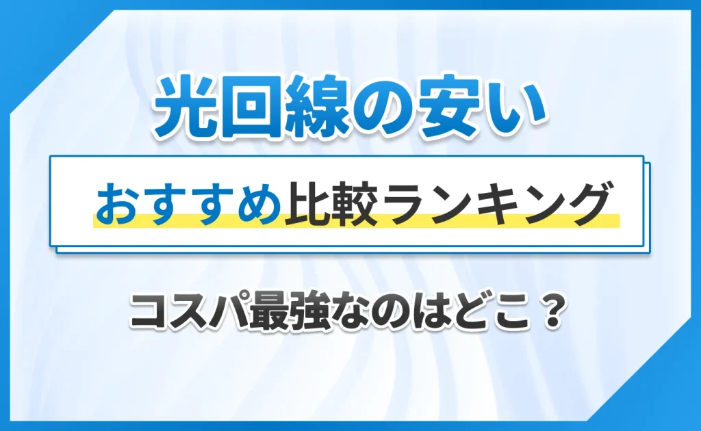 光回線の安いおすすめ比較ランキング 【コスパ最強なのはどこ?】