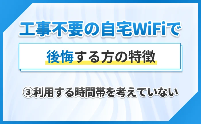 工事不要の自宅WiFiで後悔する方の特徴｜③利用する時間帯を考えていない