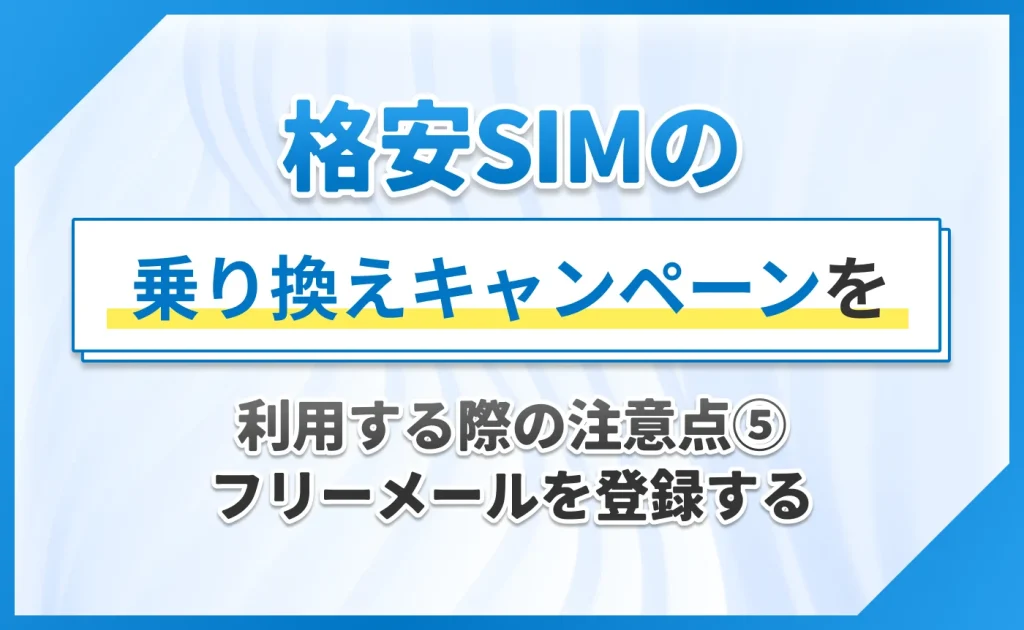 格安SIMの乗り換えキャンペーンを利用する際の注意点⑤フリーメールを登録する