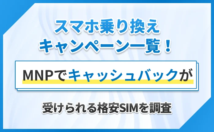 スマホ乗り換えキャンペーン一覧!MNPでキャッシュバックが受けられる格安SIMを調査