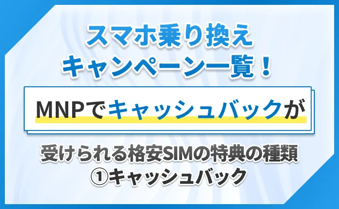 スマホ乗り換えキャンペーン一覧!MNPでキャッシュバックが受けられる格安SIMの特典の種類①キャッシュバック