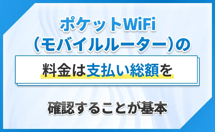 ポケットWiFi（モバイルルーター）の料金は支払い総額を確認することが基本