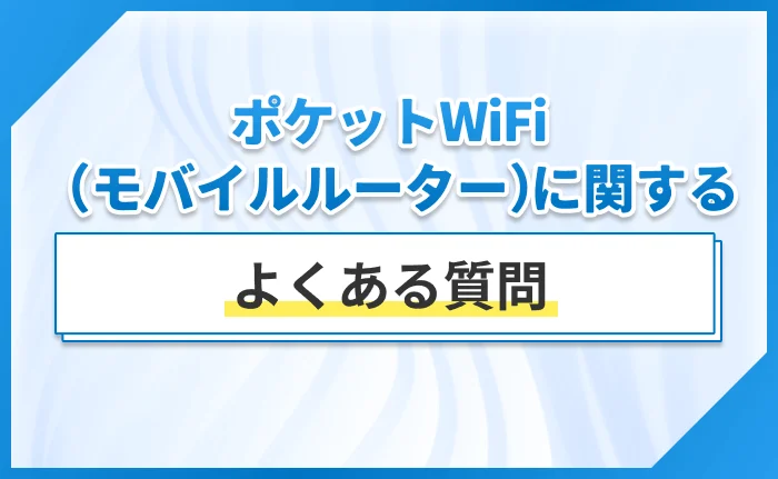 ポケットWiFi（モバイルルーター）に関するよくある質問