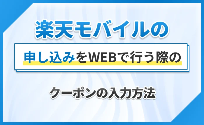 楽天モバイルの申し込みをWEBで行う際のクーポンの入力方法