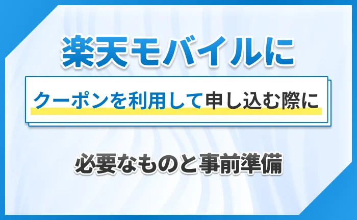 楽天モバイルにクーポンを利用して申し込む際に必要なものと事前準備