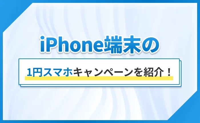 iPhone端末の1円スマホキャンペーンを紹介!