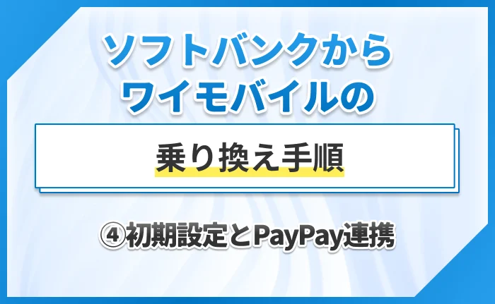 ソフトバンクからワイモバイルの乗り換え手順④初期設定とPayPay連携