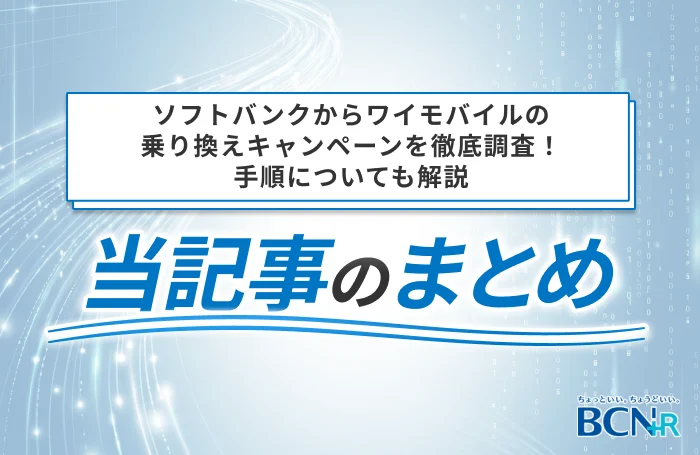 ソフトバンクからワイモバイルの乗り換えキャンペーンを徹底調査!手順についても解説 まとめ