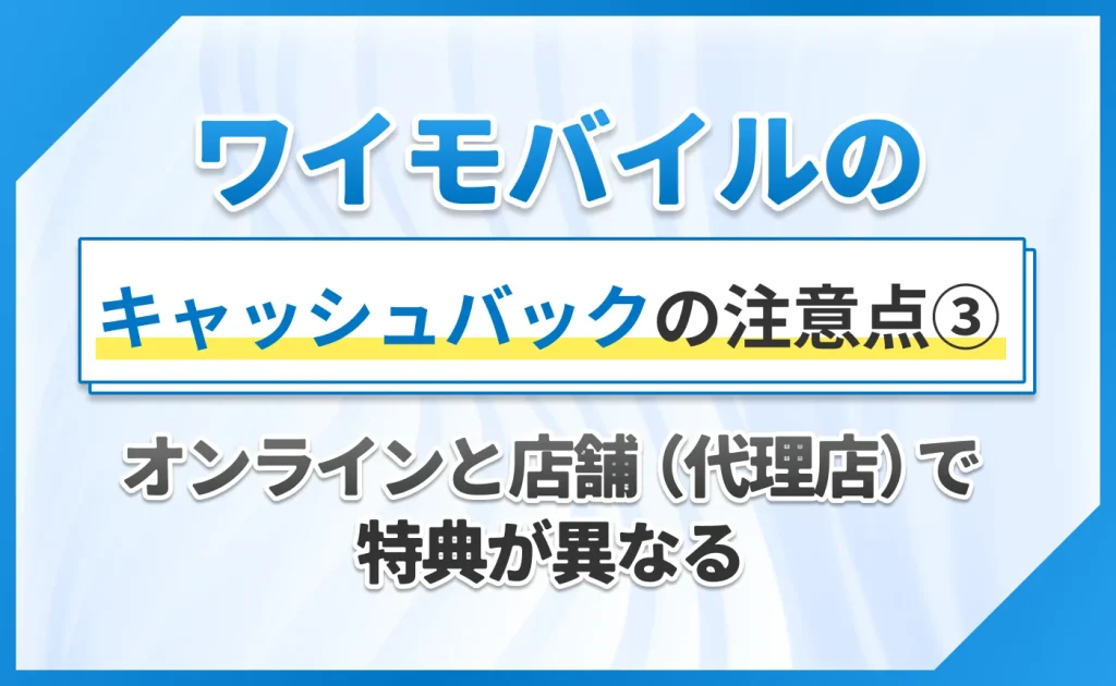 ③オンラインと店舗（代理店）で特典が異なる