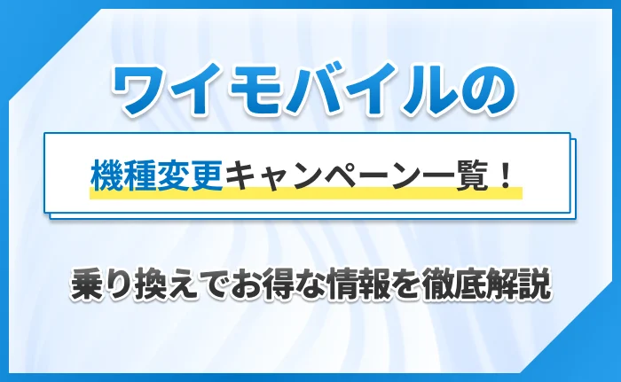 ワイモバイルの機種変更キャンペーン一覧！乗り換えでお得な情報を徹底解説